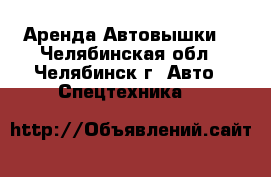 Аренда Автовышки. - Челябинская обл., Челябинск г. Авто » Спецтехника   